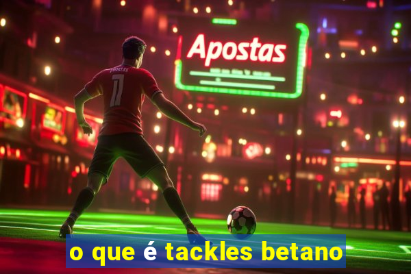 o que é tackles betano